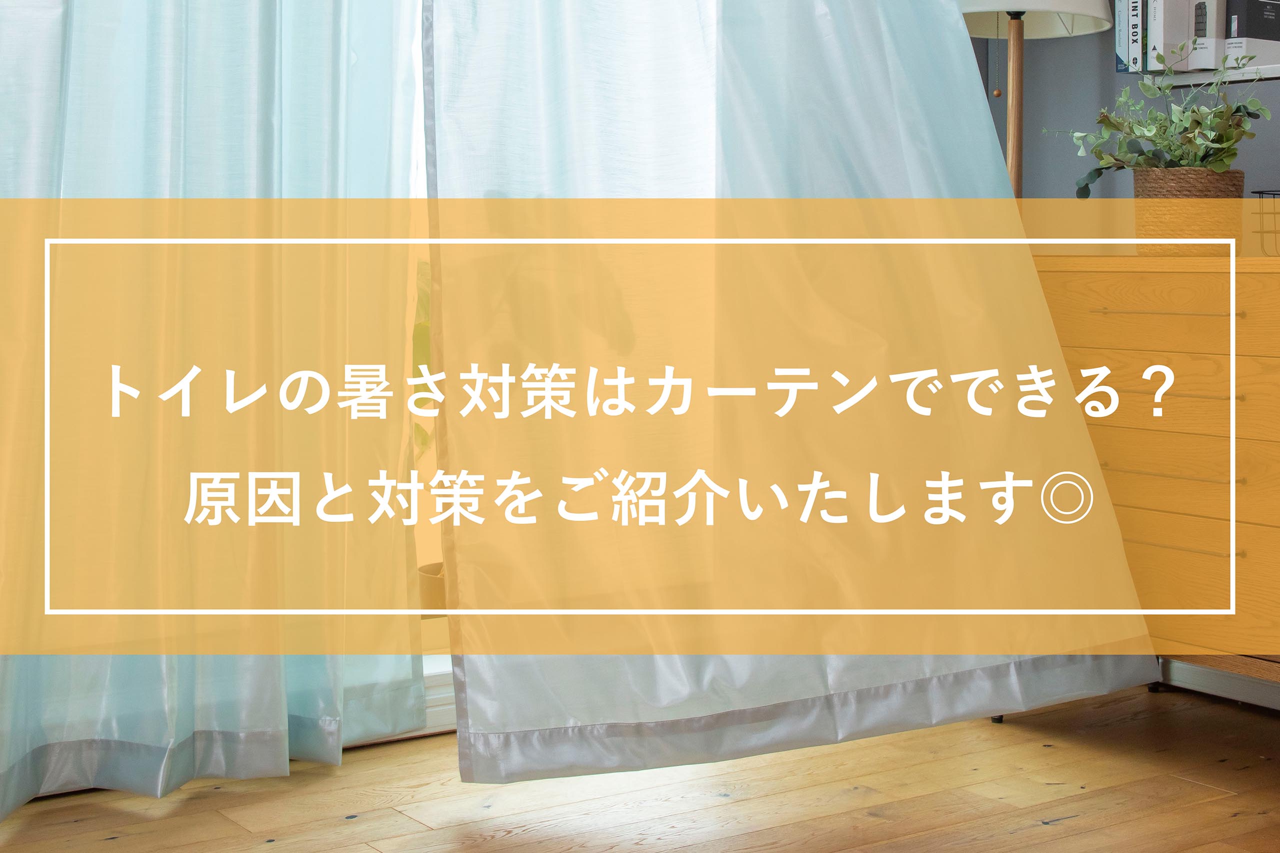 トイレの暑さ対策はカーテンでできる？暑さの原因と対策をご紹介いたします◎